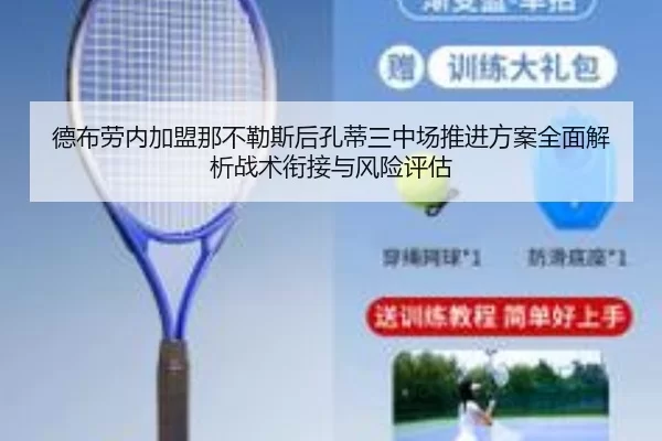 德布劳内加盟那不勒斯后孔蒂三中场推进方案全面解析战术衔接与风险评估