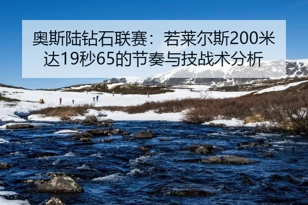 奥斯陆钻石联赛：若莱尔斯200米达19秒65的节奏与技战术分析
