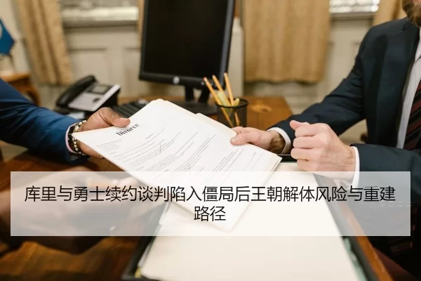 库里与勇士续约谈判陷入僵局后王朝解体风险与重建路径